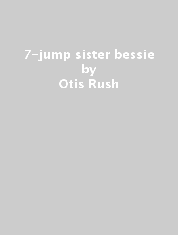 7-jump sister bessie - Otis Rush