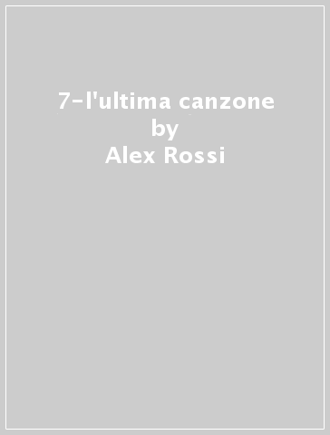 7-l'ultima canzone - Alex Rossi
