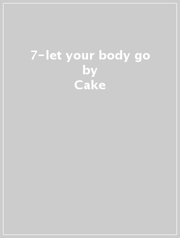 7-let your body go - Cake