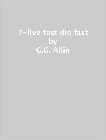 7-live fast die fast - G.G. Allin