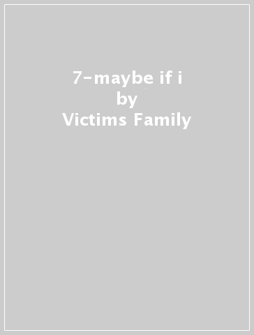 7-maybe if i - Victims Family