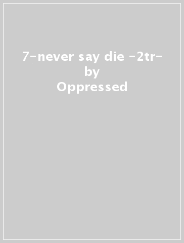 7-never say die -2tr- - Oppressed