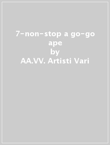 7-non-stop a go-go ape - AA.VV. Artisti Vari