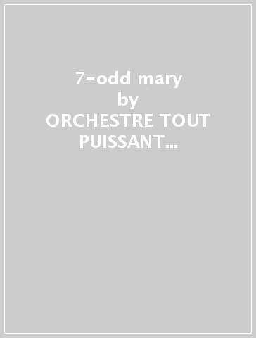 7-odd mary - ORCHESTRE TOUT PUISSANT MARCEL DUCHAMP