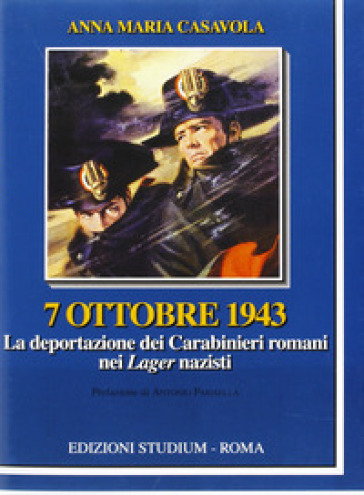 7 ottobre 1943. La deportazione dei carabinieri nei lager nazisti - Annamaria Casavola