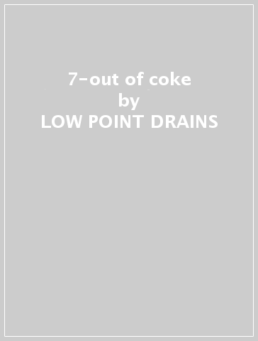 7-out of coke - LOW POINT DRAINS