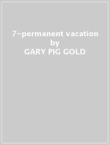 7-permanent vacation - GARY  -PIG- GOLD