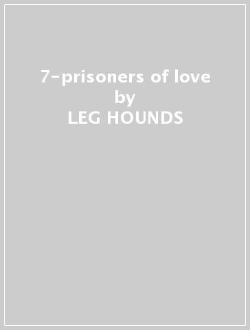 7-prisoners of love - LEG HOUNDS