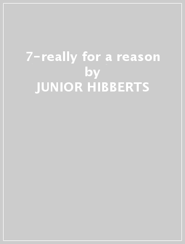 7-really for a reason - JUNIOR HIBBERTS