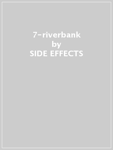 7-riverbank - SIDE EFFECTS