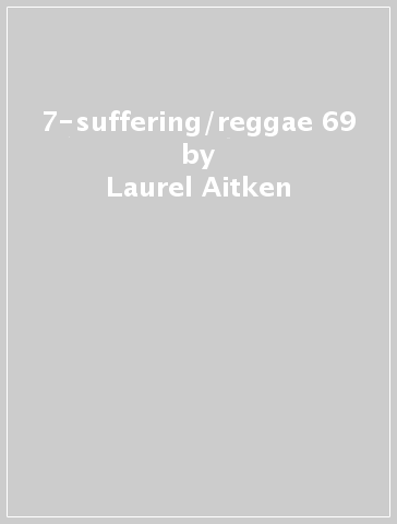 7-suffering/reggae 69 - Laurel Aitken