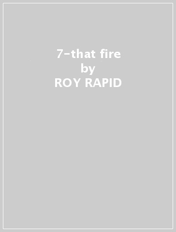 7-that fire - ROY RAPID