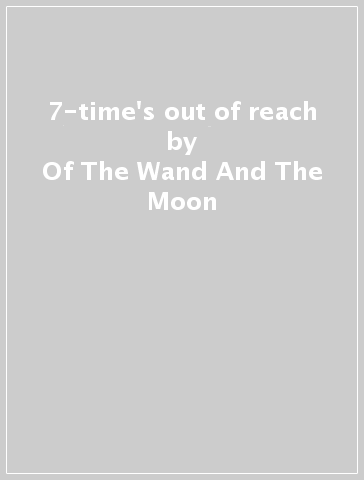 7-time's out of reach - Of The Wand And The Moon