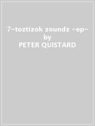 7-toztizok zoundz -ep- - PETER QUISTARD