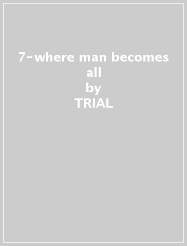 7-where man becomes all - TRIAL