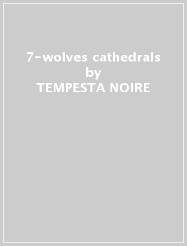 7-wolves & cathedrals - TEMPESTA NOIRE