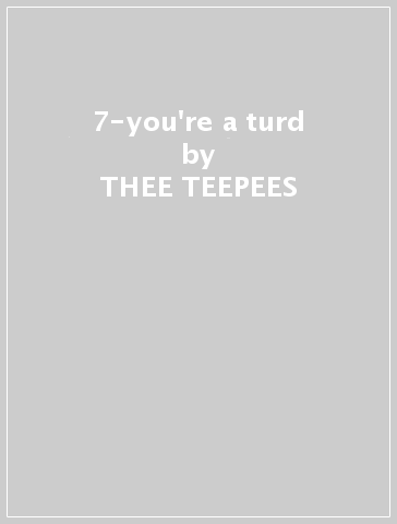 7-you're a turd - THEE TEEPEES