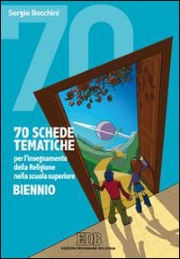 70 schede tematiche per l'insegnamento della religione. Per il biennio delle Scuole superiori - Sergio Bocchini