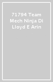 71794 Team Mech Ninja Di Lloyd E Arin