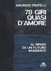 78 giri quasi d amore. Al riparo da un futuro invadente