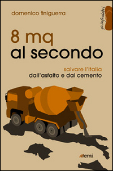 8 mq al secondo. Salvare l'Italia dall'asfalto e dal cemento - Domenico Finiguerra