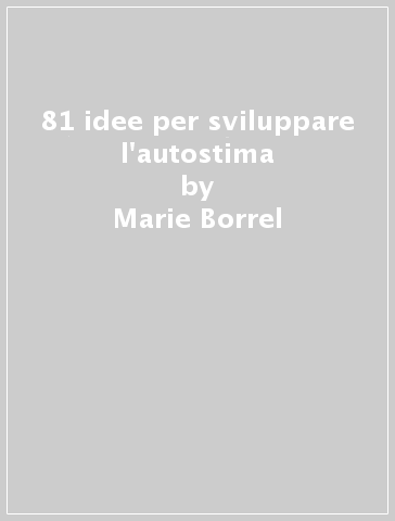 81 idee per sviluppare l'autostima - Marie Borrel