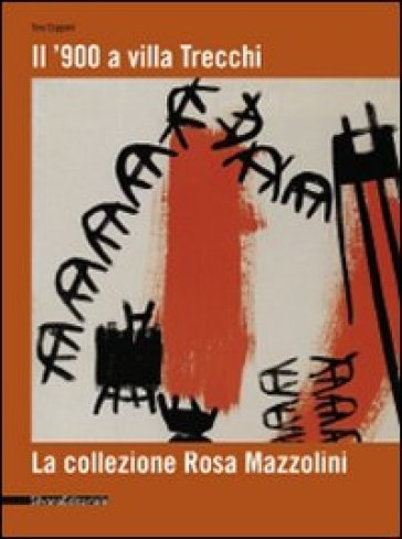 Il '900 a Villa Trecchi. La collezione Rosa Mazzolini. Catalogo della mostra (Maleo, 14 giugno-3 luglio 2008) - Tino Gipponi