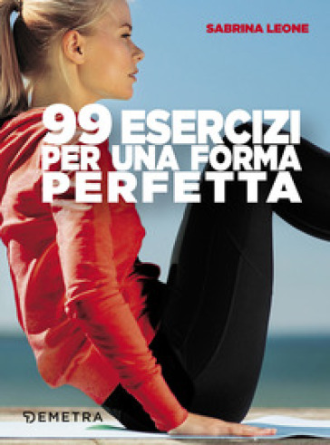 99 esercizi per una forma perfetta - Sabrina Leone