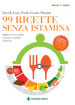 99 ricette senza istamina. Migliora la tua salute a tavola con gusto e fantasia