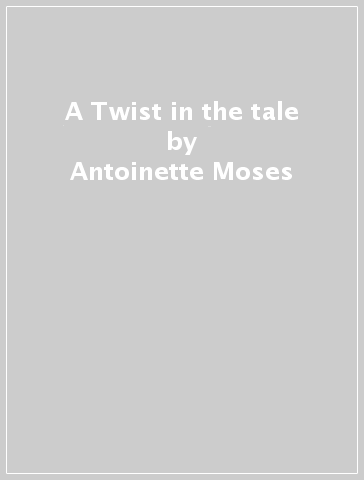 A Twist in the tale - Antoinette Moses - Sue Leather - Jane Spiro