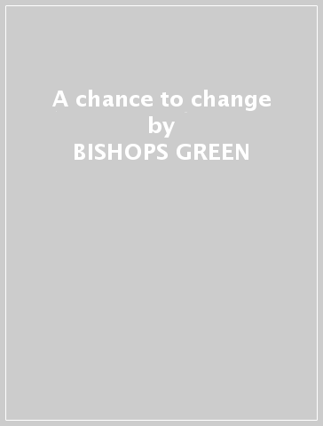 A chance to change - BISHOPS GREEN