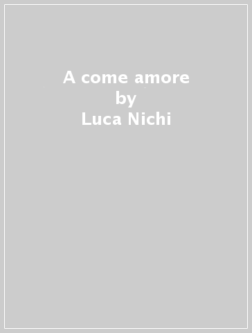 A come amore - Luca Nichi