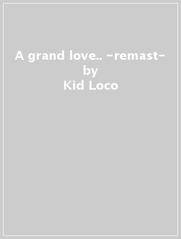 A grand love.. -remast- - Kid Loco