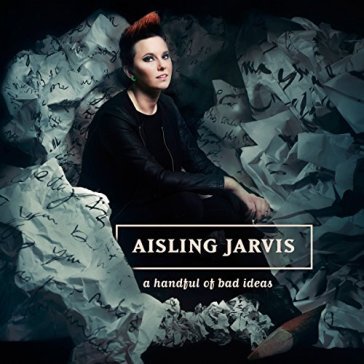 A handful of bad ideas - AISLING JARVIS