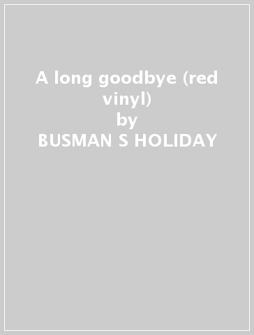 A long goodbye (red vinyl) - BUSMAN S HOLIDAY