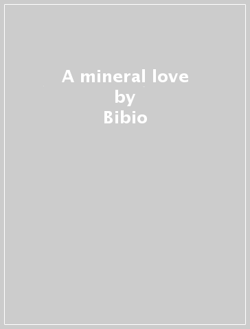 A mineral love - Bibio