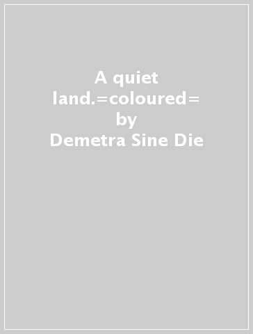 A quiet land.=coloured= - Demetra Sine Die