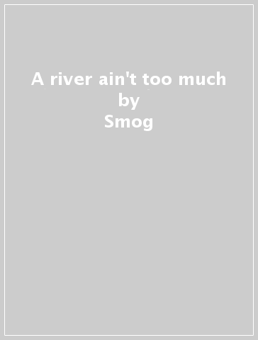 A river ain't too much - Smog