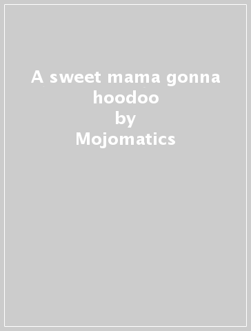 A sweet mama gonna hoodoo - Mojomatics