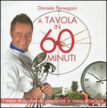 A tavola in 60 minuti - Daniele Persegani