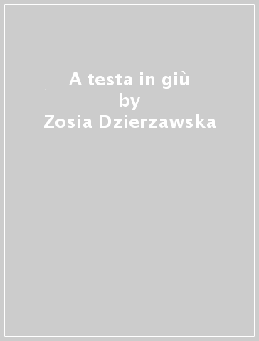 A testa in giù - Zosia Dzierzawska