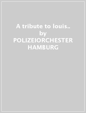 A tribute to louis.. - POLIZEIORCHESTER HAMBURG