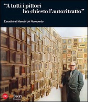 «A tutti i pittori ho chiesto l'autoritratto». Zavattini e i Maestri del Novecento