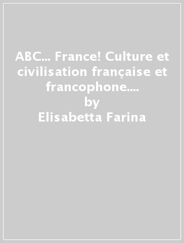 ABC... France! Culture et civilisation française et francophone. Per la Scuola media. Con espansione online. Con DVD-ROM - Elisabetta Farina