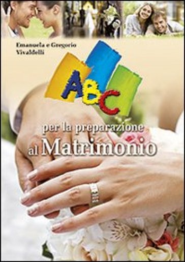 ABC per la preparazione al matrimonio - Emanuela Vivaldelli - Gregorio Vivaldelli