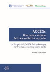 ACCESs. Una nuova visione dell accessibilità museale. Un progetto di FIADDA Emilia-Romagna per l inclusione delle persone sorde