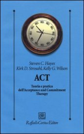 ACT. Teoria e pratica dell Acceptance and Commitment Therapy