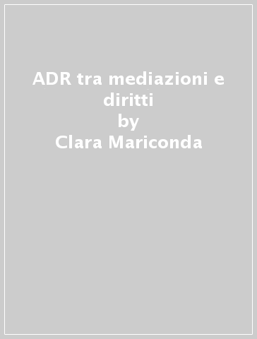 ADR tra mediazioni e diritti - Clara Mariconda