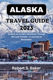 ALASKA TRAVEL GUIDE 2023