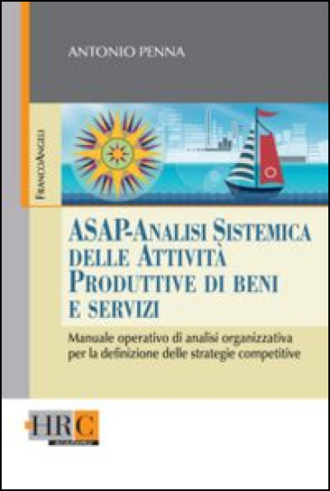 ASAP - Analisi sistemica delle attività produttive di beni e servizi. Manuale operativo di analisi organizzativa per la definizione delle strategie competitive - Antonio Penna